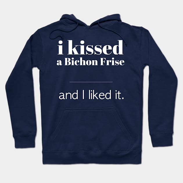 I Kissed A Bichon Frise... Hoodie by veerkun